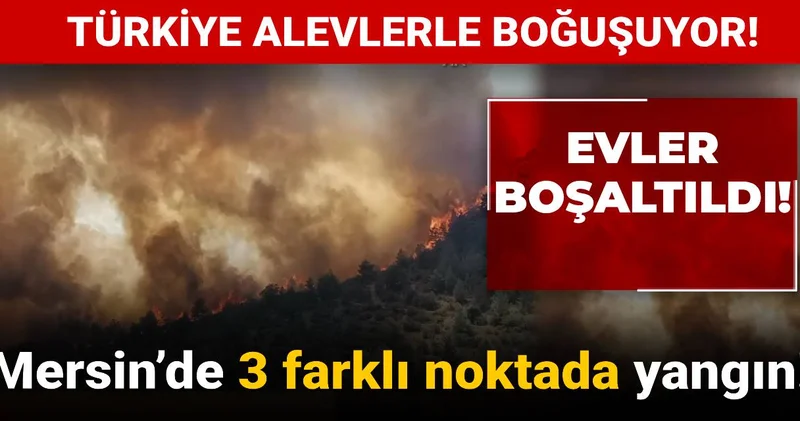 Türkiye alevlerle boğuşuyor! Mersin’de 3 farklı noktada yangın