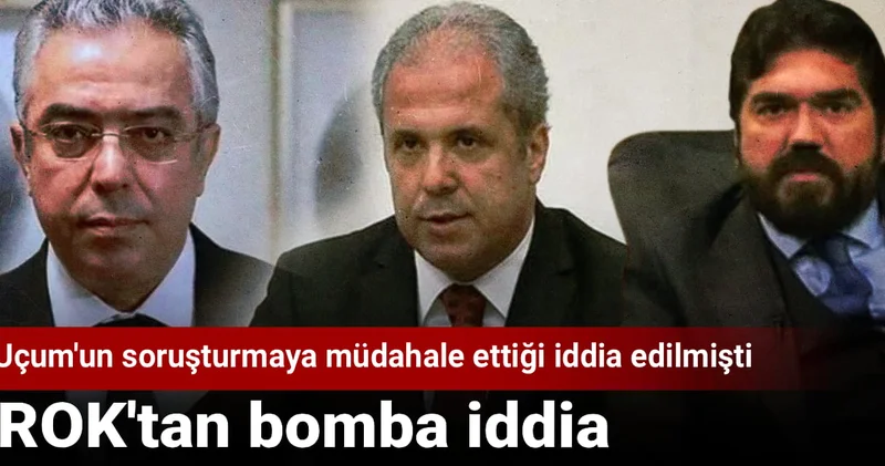 Uçum un soruşturmaya müdahale ettiği iddia edilmişti! ROK tan bomba iddia