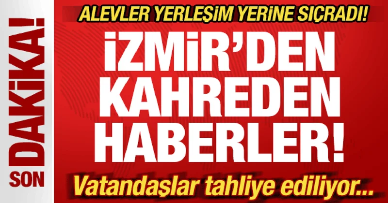 Son dakika: İzmir den kahreden haber! Alevler evlere sıçradı! Vatandaşlar tahliye ediliyor