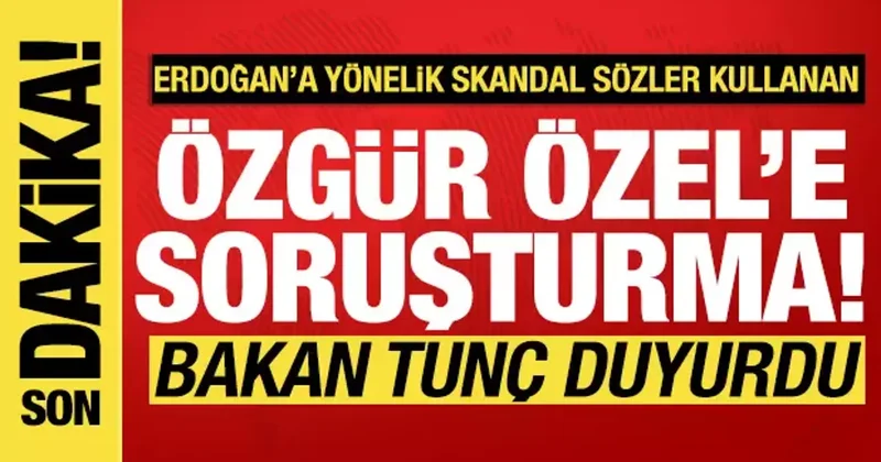 Bakan Tunç duyurdu: Özgür Özel e soruşturma başlatıldı!