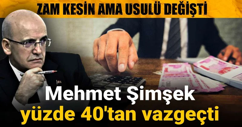 Mehmet Şimşek yüzde 40 tan vazgeçti: Zam kesin ama usulü değişti