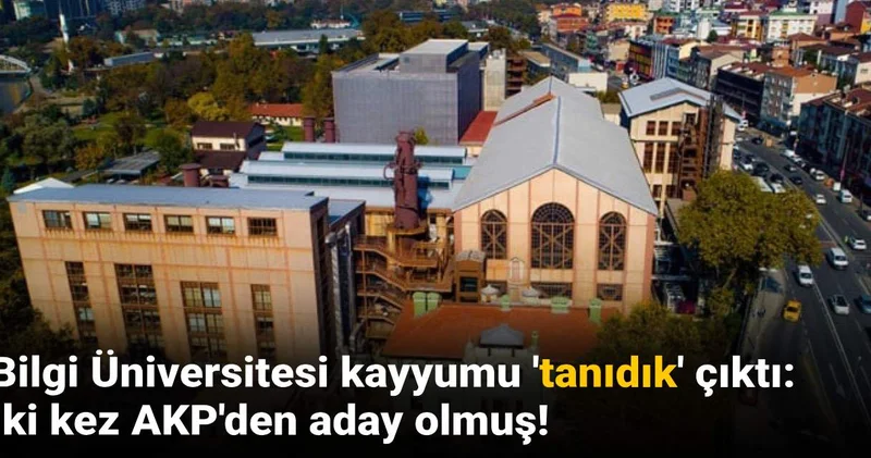 Bilgi Üniversitesi kayyumu tanıdık çıktı: İki kez AKP adayı olmuş