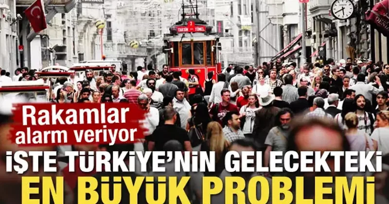 İşte Türkiye nin gelecekteki en büyük problemi! Rakamlar alarm veriyor