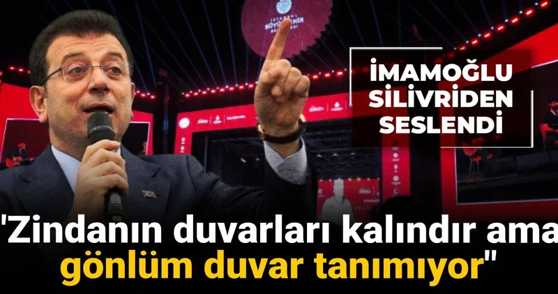 İmamoğlu Silivri den seslendi: Zindanın duvarları kalındır ama gönlüm duvar tanımıyor