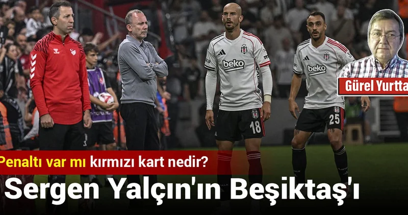 Sergen Yalçın ın Beşiktaş ı: Penaltı var mı kırmızı kart nedir?