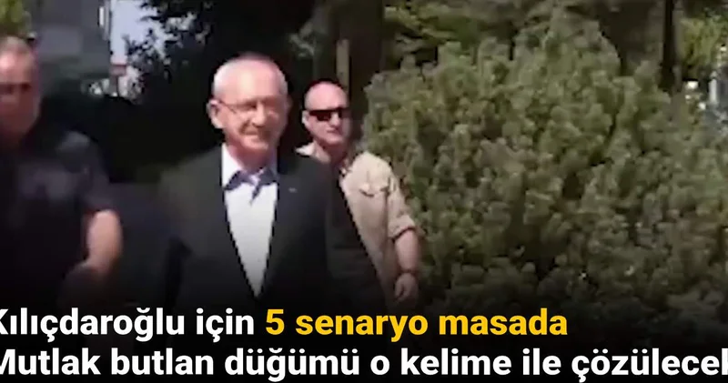 Kılıçdaroğlu için 5 senaryo masada: Mutlak butlan düğümü o kelime ile çözülecek