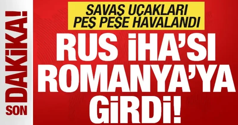 Son dakika: Rusya ya ait İHA Romanya ya girdi! Savaş uçakları peş peş havalandı