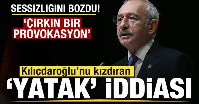 Kılıçdaroğlu sessizliğini bozdu! Çılgına çeviren yatak iddiası! Çirkin bir provokasyon