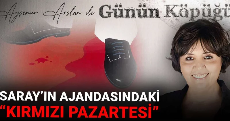 Saray’ın ajandasındaki “Kırmızı Pazartesi”
