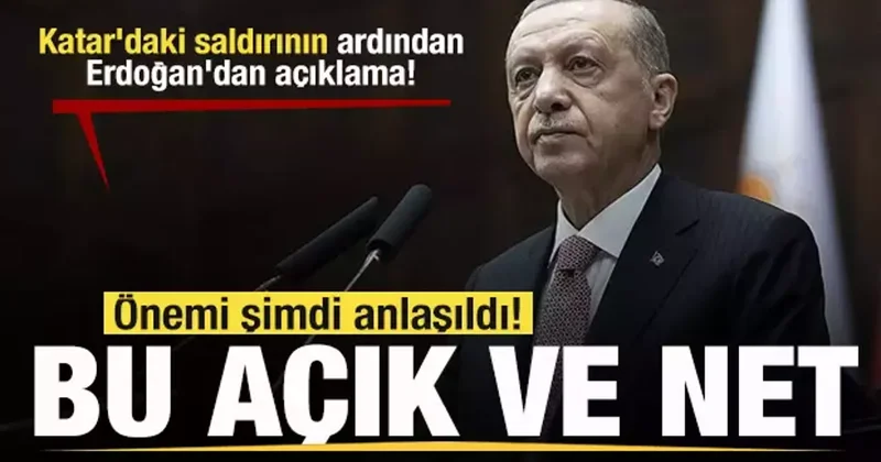 Katar daki saldırının ardından Erdoğan dan açıklama! Önemi şimdi anlaşıldı! Bu açık ve net