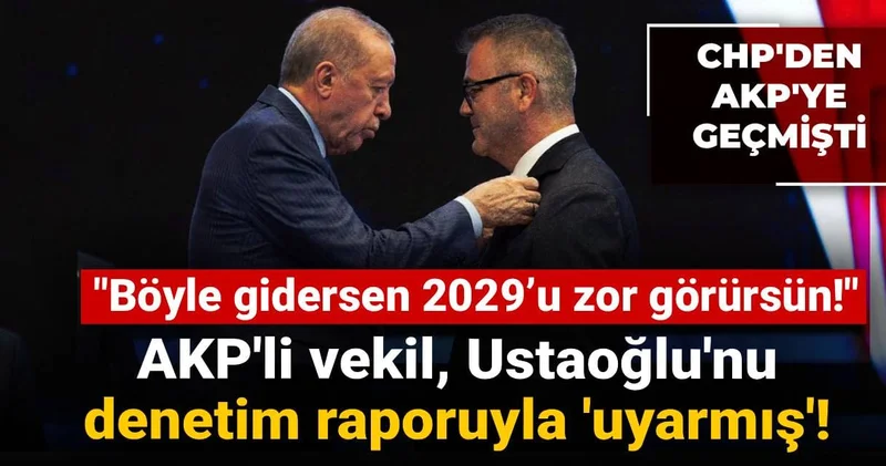 AKP li vekil, Ustaoğlu nu denetim raporuyla uyarmış ! Böyle gidersen 2029’u zor görürsün!