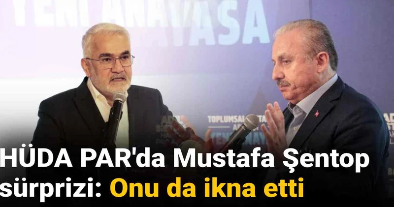 HÜDA PAR da Mustafa Şentop sürprizi: Onu da ikna etti