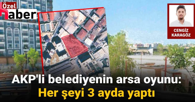 AKP li belediyenin arsa oyunu: Her şeyi 3 ayda yaptı