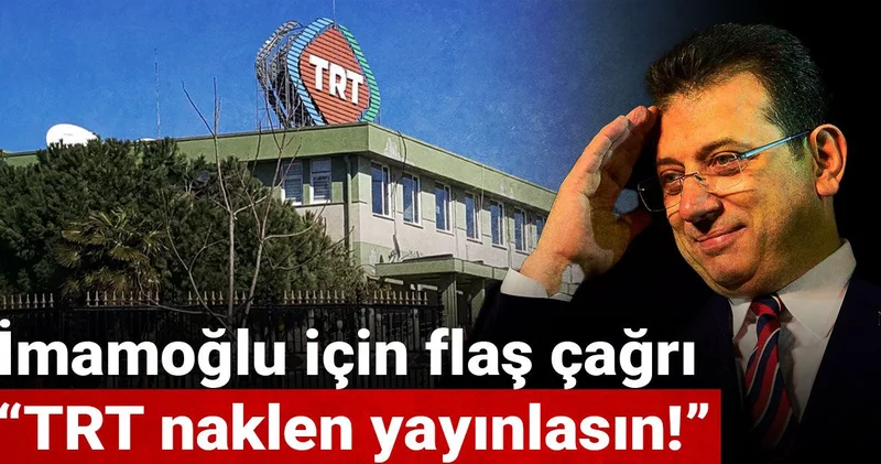 İmamoğlu için flaş çağrı: TRT naklen yayınlasın!