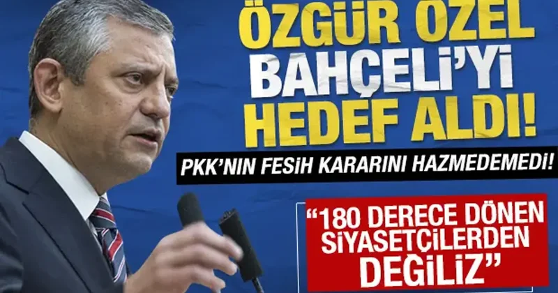Özgür Özel, Bahçeli yi hedef aldı! 180 derece dönen siyasetçilerden değiliz