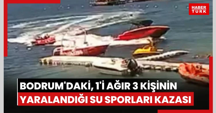 Bodrum da, 1 i ağır 3 kişinin yaralandığı su sporları kazası güvenlik kamerasında