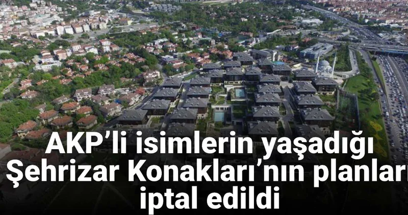 AKP’li isimlerin de yaşadığı Şehrizar Konakları’nın planları iptal edildi