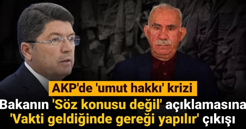 AKP de umut hakkı krizi: Bakanın Söz konusu değil açıklamasına Vakti geldiğinde gereği yapılır çıkışı