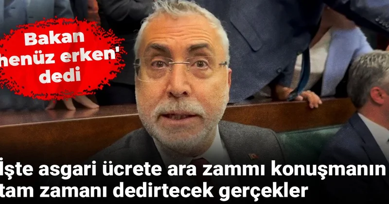 Bakan henüz erken dedi: İşte asgari ücrete ara zammı konuşmanın tam zamanı dedirtecek gerçekler
