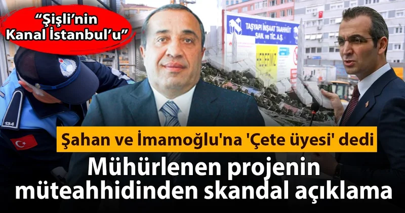 Mühürlenen projenin müteahhidinden skandal açıklama: Şahan ve İmamoğlu na Çete dedi