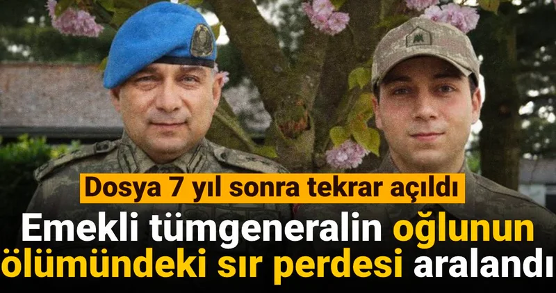 Emekli tümgeneralin oğlunun ölümündeki sır perdesi aralandı: Dosya 7 yıl sonra tekrar açıldı