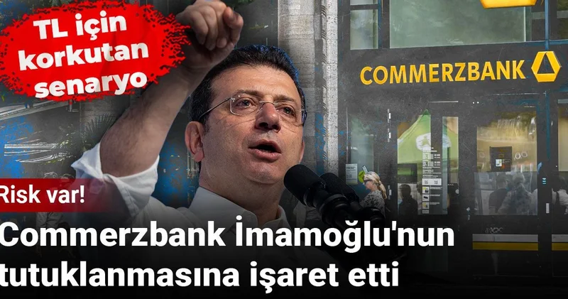 TL için korkutan senaryo! Commerzbank İmamoğlu nun tutuklanmasına işaret etti: Risk var!