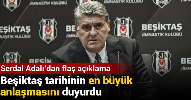 Serdal Adalı Beşiktaş tarihinin en büyük anlaşmasını duyurdu