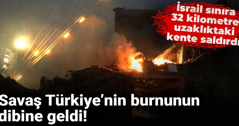 Savaş Türkiye’nin burnunun dibine geldi! İsrail sınıra 32 kilometre uzaklıktaki kente saldırdı