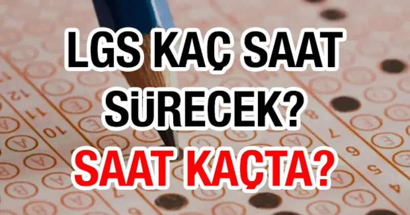 LGS 2025 sınav süresi! 2025 LGS kaç dakika sürecek, saat kaçta başlayacak?