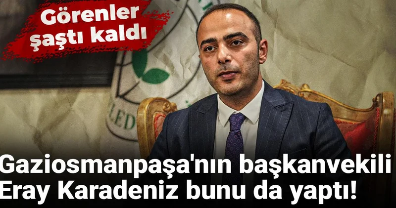 Gaziosmanpaşa nın başkanvekili Eray Karadeniz bunu da yaptı: Görenler şaştı kaldı
