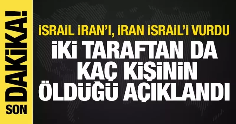 İsrail İran ı, İran İsrail i vurdu! İki taraftan da kaç kişinin öldüğü açıklandı
