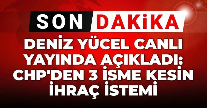 SON DAKİKA CHP den üç isme kesin ihraç talebi!