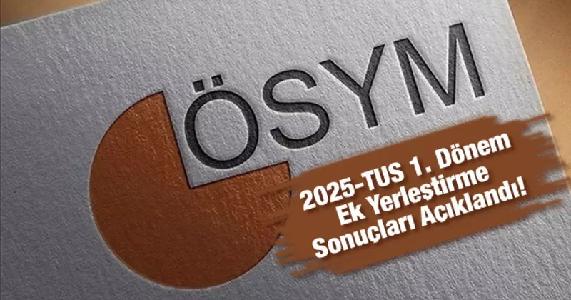 2025 TUS 1. dönem ek yerleştirme sonuçları açıklandı!