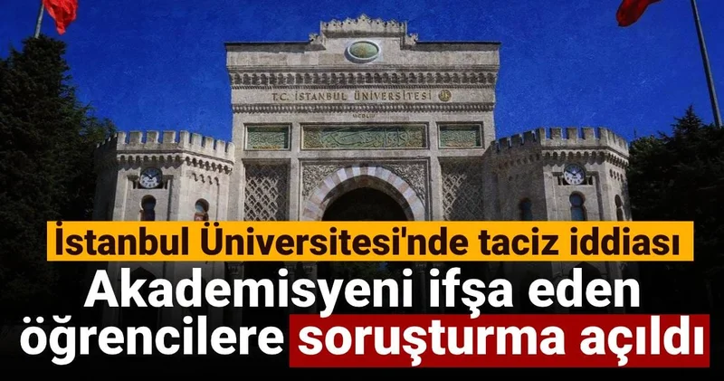 İstanbul Üniversitesi nde taciz iddiası: Akademisyeni ifşa eden öğrencilere soruşturma açıldı