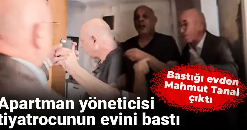 Apartman yöneticisi tiyatrocunun evini bastı: Bastığı evden Mahmut Tanal çıktı