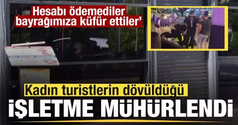 Turistlerin dövüldüğü işletme mühürlendi: Hesabı ödemediler, bayrağımıza küfür ettiler