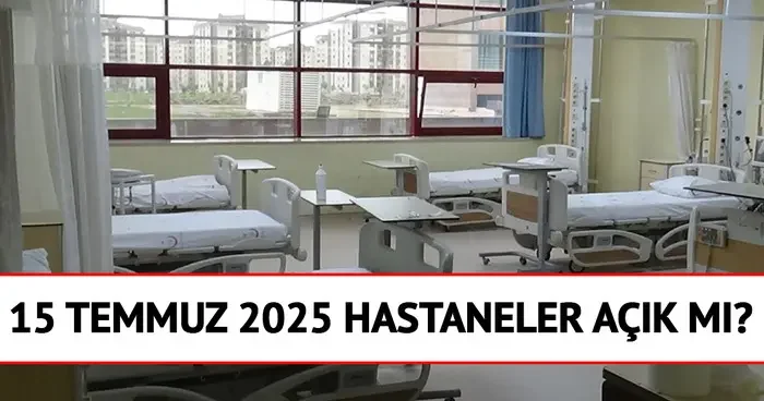 15 Temmuz 2025 resmi tatil mi? 15 Temmuz 2025 hastaneler açık mı? 15 Temmuz 2025 sağlık ocakları açık mı?