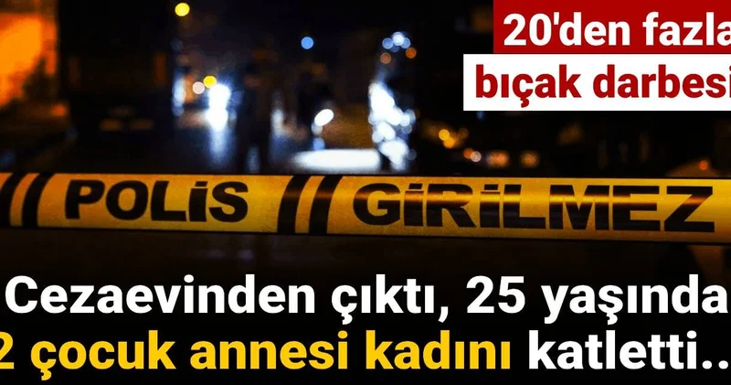 Cezaevinden çıktı, 25 yaşındaki 2 çocuk annesini katletti!