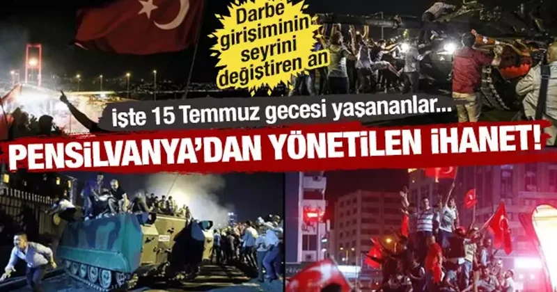 Pensilvanya dan yönetilen ihanet! İşte 15 Temmuz gecesi yaşananlar...