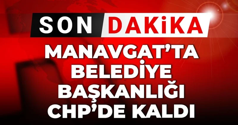 SON DAKİKA Manavgat ta Belediye Başkanlığı CHP de kaldı