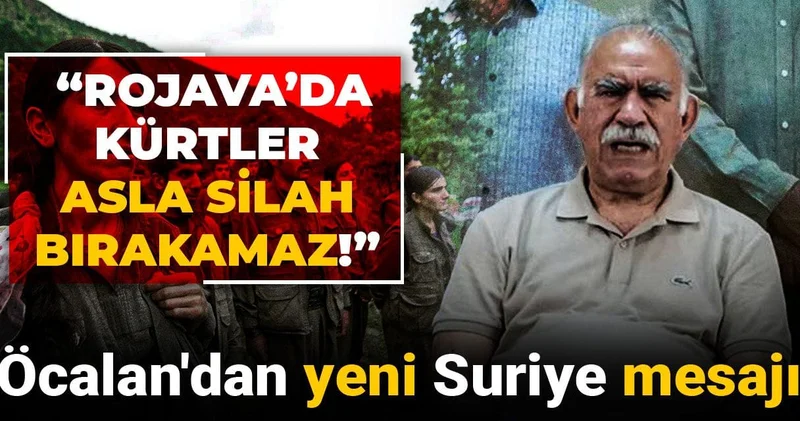 Öcalan dan yeni Suriye mesajı: Rojava’da Kürtler asla silah bırakamaz!
