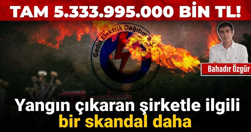 Tam 5.333.995.000 bin TL! Yangın çıkaran şirketle ilgili bir skandal daha