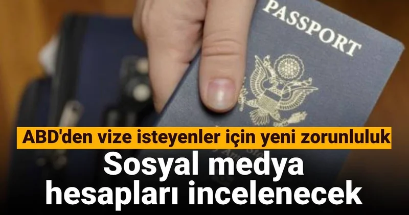 ABD den vize isteyenler için yeni zorunluluk: Sosyal medya hesapları incelenecek
