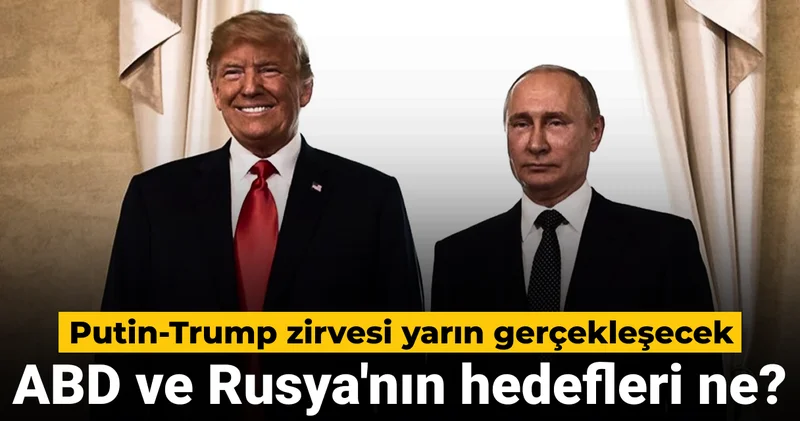 ABD ve Rusya nın hedefleri ne? Putin Trump zirvesi yarın gerçekleşecek