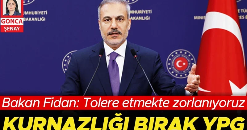Fidan’dan YPG’ye: Tolere etmekte zorlanıyoruz