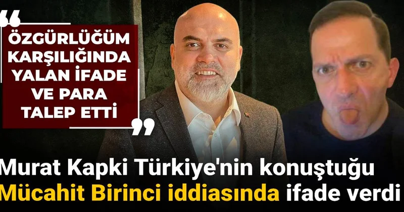 Özgür Özel ifşa etmişti: Murat Kapki Türkiye nin konuştuğu Mücahit Birinci iddiasında ifade verdi