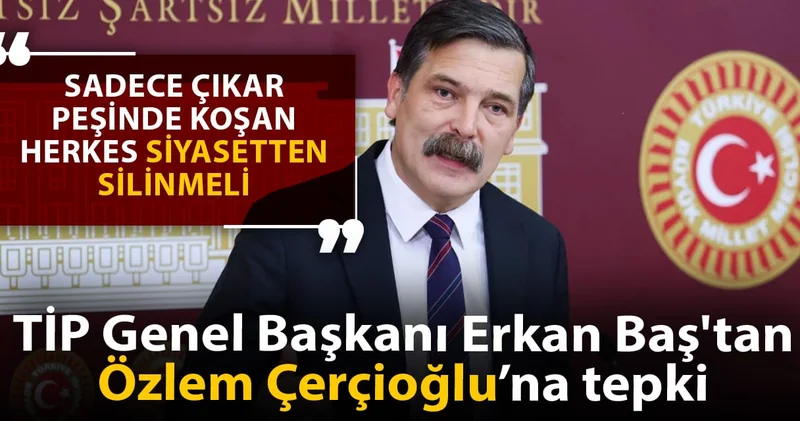 Erkan Baş tan Özlem Çerçioğlu tepkisi: Sadece çıkar peşinde koşan herkes siyasetten silinmeli