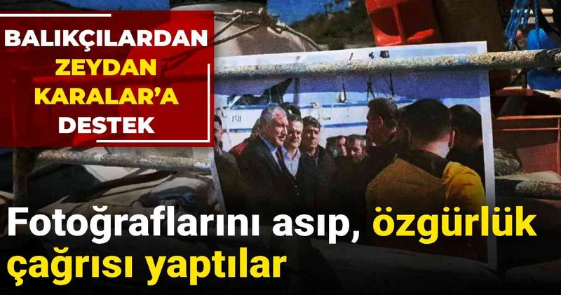 Balıkçılardan Zeydan Karalar’a destek: Fotoğraflarını asıp, özgürlük çağrısı yaptılar