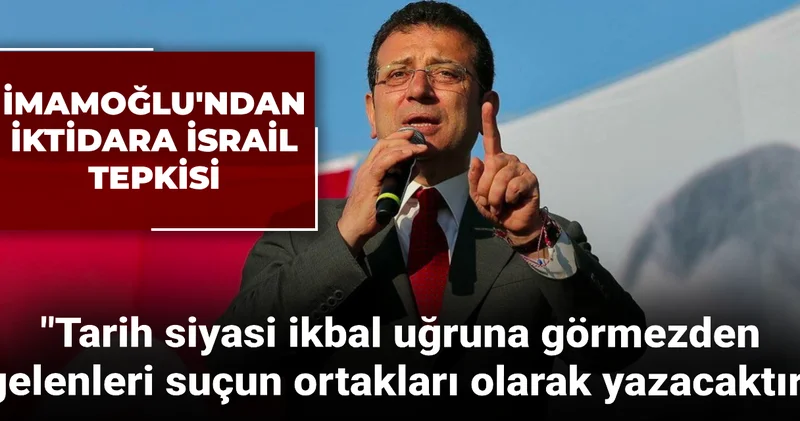 İmamoğlu ndan iktidara ABD üzerinden İsrail tepkisi