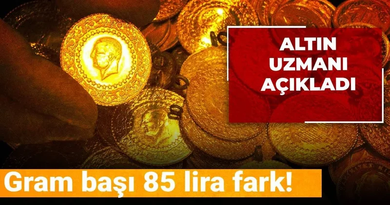 Gram başı 85 lira fark! Altın uzmanı açıkladı